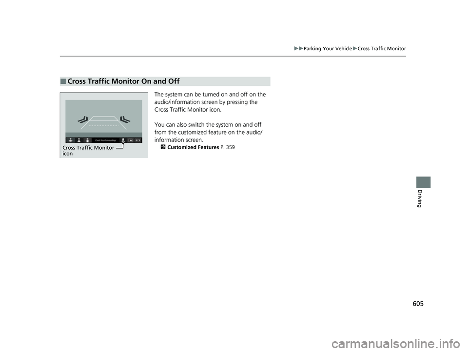 ACURA INTEGRA 2023  Owners Manual 605
uuParking Your Vehicle uCross Traffic Monitor
Driving
The system can be turned on and off on the 
audio/information scre en by pressing the 
Cross Traffic Monitor icon.
You can also switch the sys