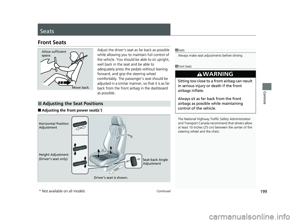 ACURA INTEGRA 2024  Owners Manual 199Continued
Controls
Seats
Front Seats
Adjust the driver’s seat as far back as possible 
while allowing you to ma intain full control of 
the vehicle. You should be able to sit upright, 
well back 