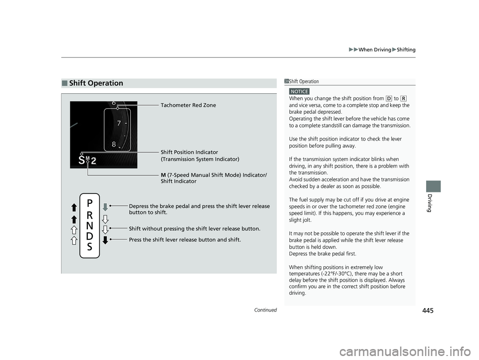 ACURA INTEGRA 2024  Owners Manual Continued445
uuWhen Driving uShifting
Driving
■Shift Operation1Shift Operation
NOTICE
When you change the shift position from (D to (R 
and vice versa, come to a complete stop and keep the 
brake pe