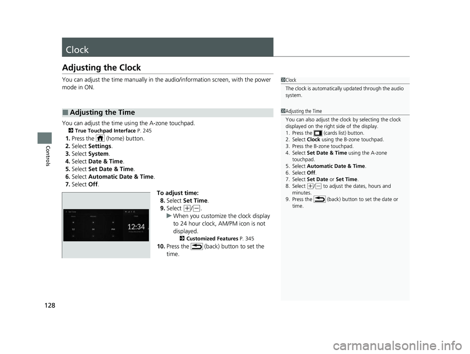 ACURA MDX 2022  Owners Manual 128
Controls
Clock
Adjusting the Clock
You can adjust the time manually in the audio/information screen, with the power 
mode in ON.
You can adjust the time using the A-zone touchpad.
2 True Touchpad 
