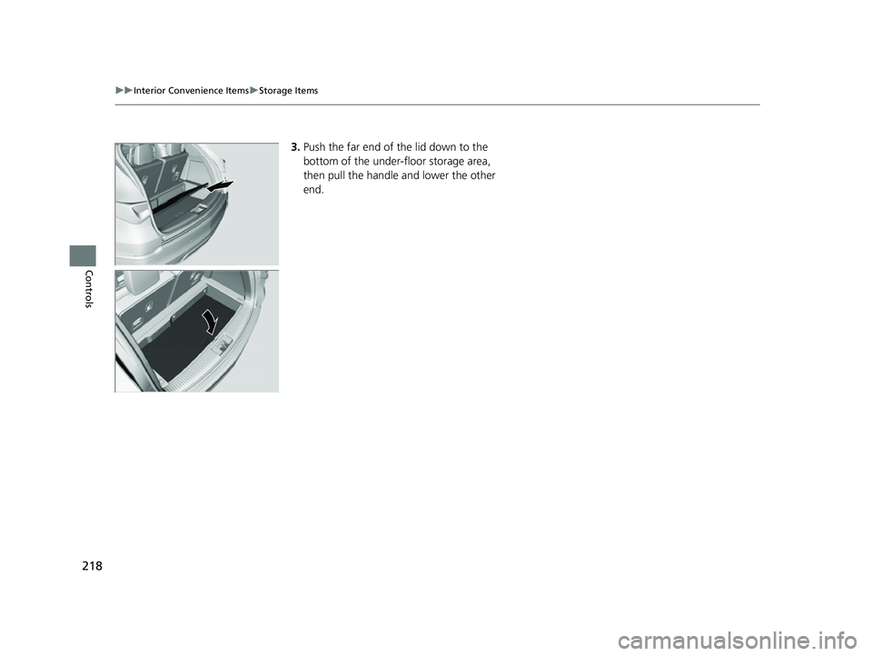 ACURA MDX 2022  Owners Manual 218
uuInterior Convenience Items uStorage Items
Controls
3. Push the far end of the lid down to the 
bottom of the under-floor storage area, 
then pull the handle and lower the other 
end.
22 ACURA MD
