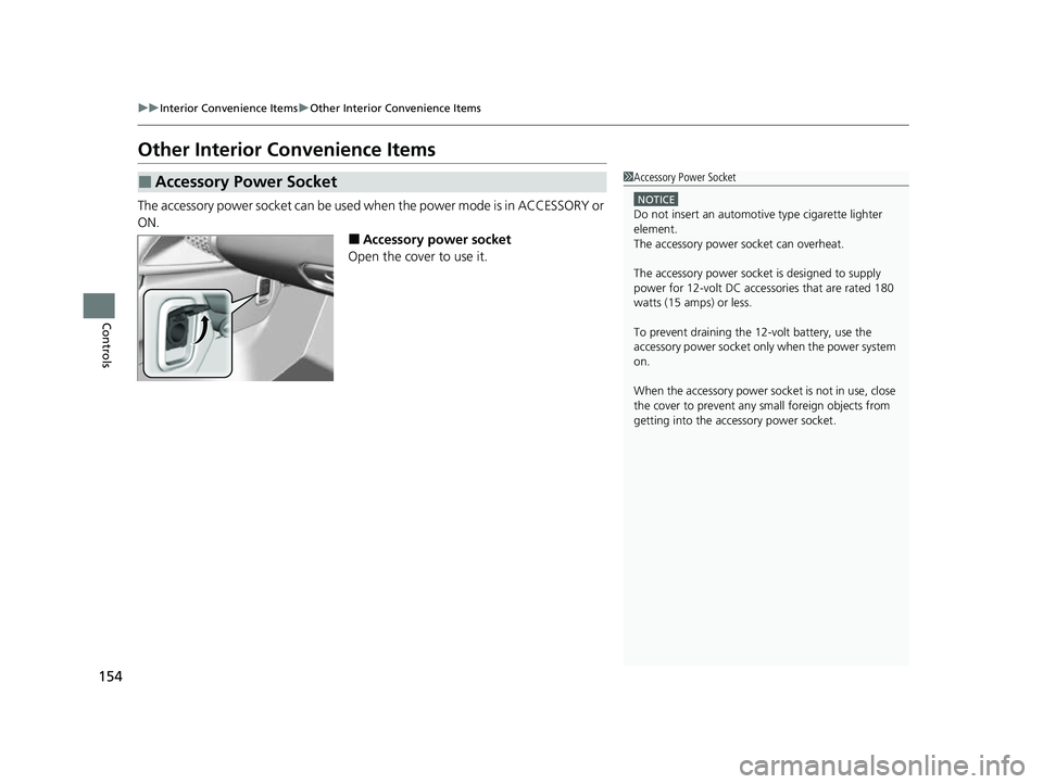 ACURA NSX 2022  Owners Manual 154
uuInterior Convenience Items uOther Interior Convenience Items
Controls
Other Interior Convenience Items
The accessory power socket can be used when the power mode is in ACCESSORY or 
ON.
■Acces