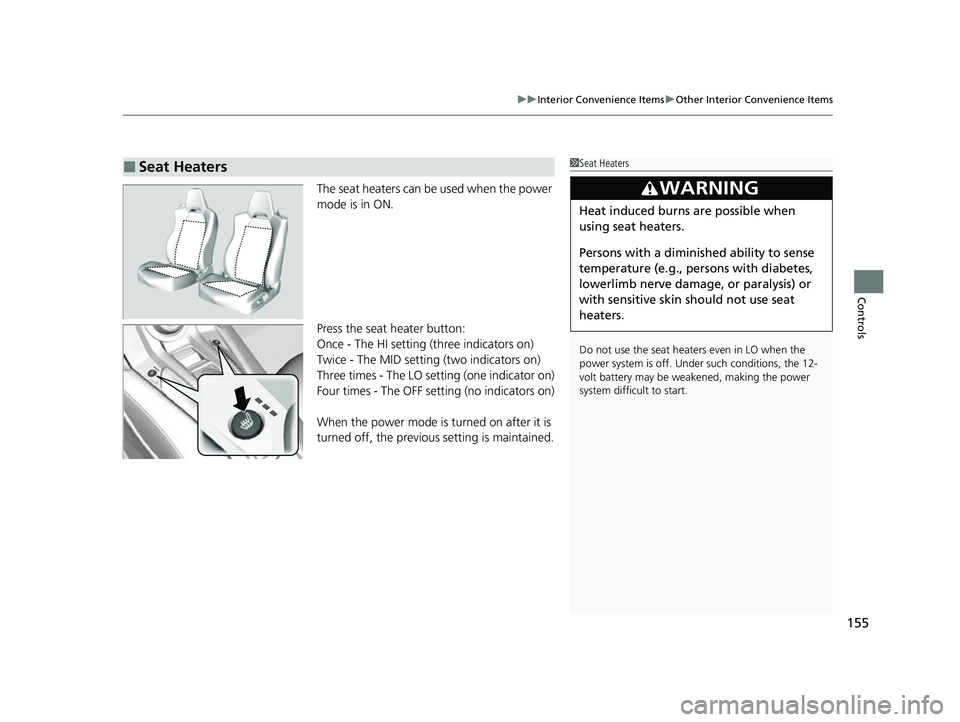 ACURA NSX 2022  Owners Manual 155
uuInterior Convenience Items uOther Interior Convenience Items
Controls
The seat heaters can be used when the power 
mode is in ON.
Press the seat heater button:
Once - The HI setting (three indic