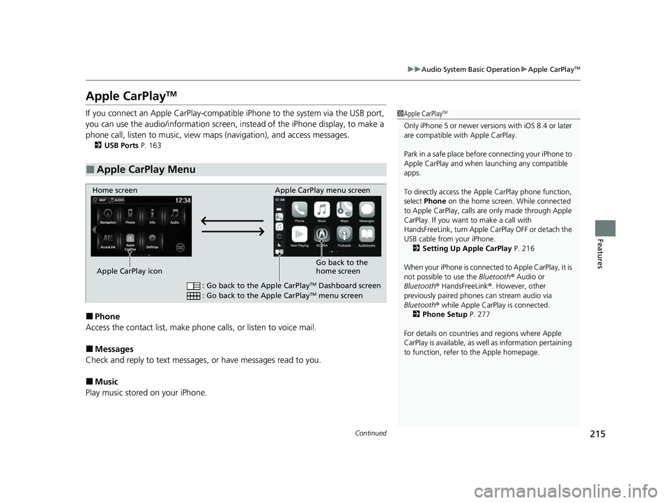 ACURA NSX 2022 Owners Manual 215
uuAudio System Basic Operation uApple CarPlayTM
Continued
Features
Apple CarPlayTM
If you connect an Apple CarPlay-compatible iPhone to the system via the USB port,
you can use the audio/informa ACURA NSX 2022 Owners Manual 215
uuAudio System Basic Operation uApple CarPlayTM
Continued
Features
Apple CarPlayTM
If you connect an Apple CarPlay-compatible iPhone to the system via the USB port,
you can use the audio/informa