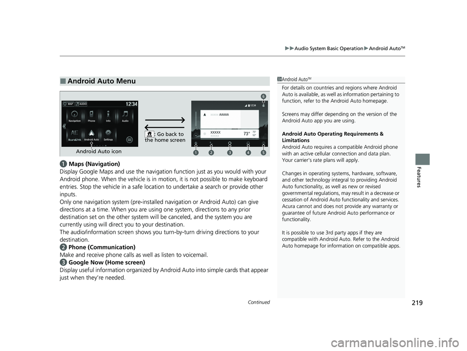 ACURA NSX 2022 Owners Manual Continued219
uuAudio System Basic Operation uAndroid AutoTM
Featuresa Maps (Navigation)
Display Google Maps and use the navigation function just as you would with your
Android phone. When the vehicl ACURA NSX 2022 Owners Manual Continued219
uuAudio System Basic Operation uAndroid AutoTM
Featuresa Maps (Navigation)
Display Google Maps and use the navigation function just as you would with your
Android phone. When the vehicl