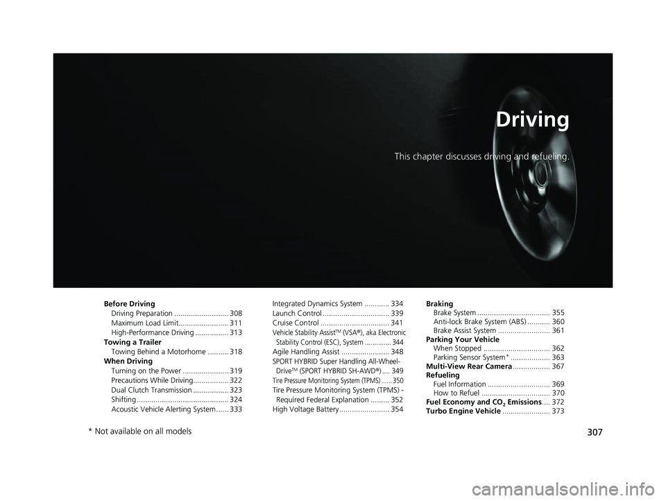 ACURA NSX 2022 Owners Manual 307
Driving
This chapter discusses driving and refueling.
Before DrivingDriving Preparation .......................... 308
Maximum Load Limit........................ 311
High-Performance Driving ..... ACURA NSX 2022 Owners Manual 307
Driving
This chapter discusses driving and refueling.
Before DrivingDriving Preparation .......................... 308
Maximum Load Limit........................ 311
High-Performance Driving .....