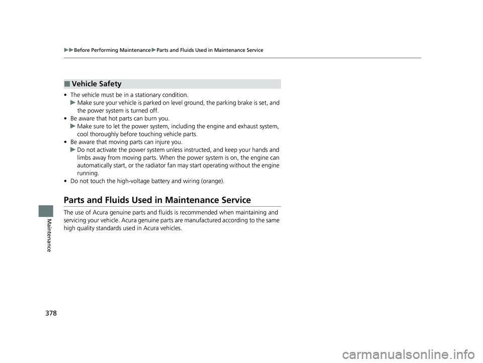 ACURA NSX 2022  Owners Manual 378
uuBefore Performing Maintenance uParts and Fluids Used in Maintenance Service
Maintenance
• The vehicle must be in  a stationary condition.
u Make sure your vehicle is parked on leve l ground, t