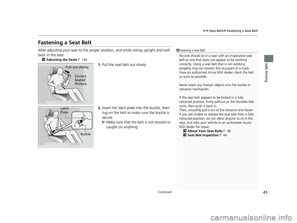 ACURA NSX 2022  Owners Manual 41
uuSeat Belts uFastening a Seat Belt
Continued
Safe Driving
Fastening a Seat Belt
After adjusting your seat to the proper po sition, and while sitting upright and well 
back in the seat:
2 Adjusting