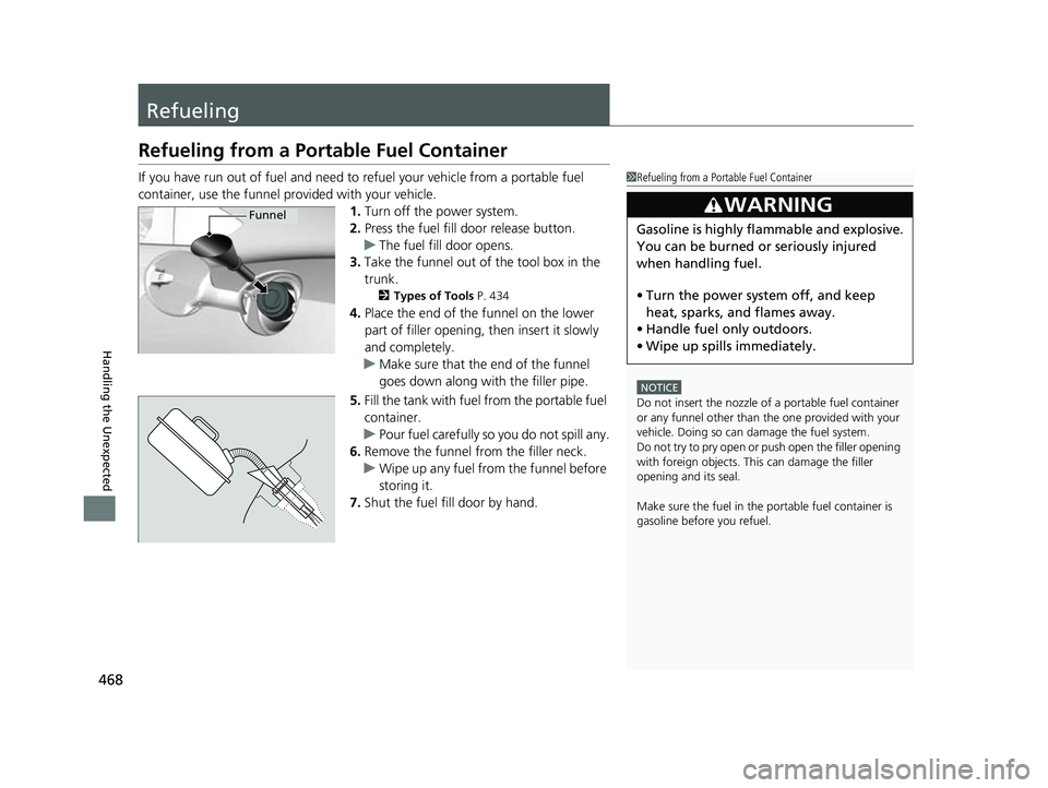 ACURA NSX 2022  Owners Manual 468
Handling the Unexpected
Refueling
Refueling from a Portable Fuel Container
If you have run out of fuel and need to refuel your vehicle from a portable fuel 
container, use the funnel provided with
