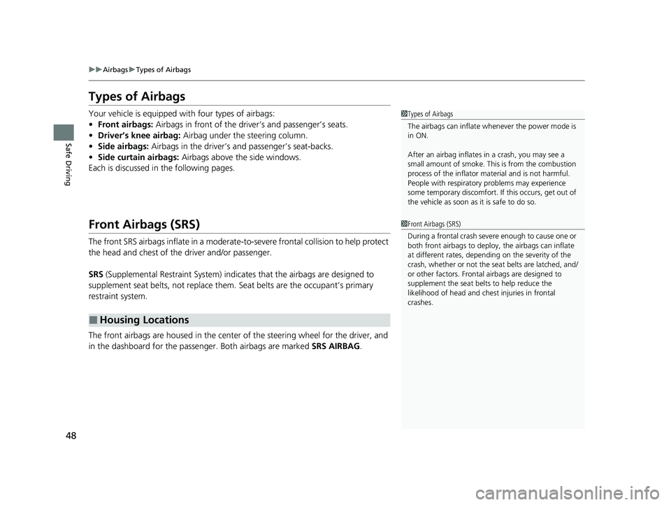 ACURA NSX 2022 Owners Manual 48
uuAirbags uTypes of Airbags
Safe Driving
Types of Airbags
Your vehicle is equipped with four types of airbags:
• Front airbags: Airbags in front of the driv er’s and passenger’s seats.
• D ACURA NSX 2022 Owners Manual 48
uuAirbags uTypes of Airbags
Safe Driving
Types of Airbags
Your vehicle is equipped with four types of airbags:
• Front airbags: Airbags in front of the driv er’s and passenger’s seats.
• D