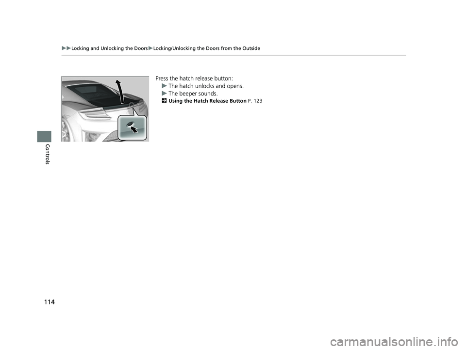 ACURA NSX 2021  Owners Manual 114
uuLocking and Unlocking the Doors uLocking/Unlocking the Doors from the Outside
Controls
Press the hatch release button:
u The hatch unlocks and opens.
u The beeper sounds.
2 Using the Hatch Relea