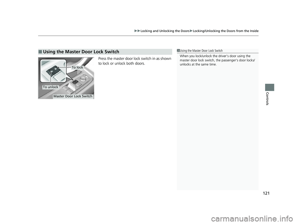 ACURA NSX 2021  Owners Manual 121
uuLocking and Unlocking the Doors uLocking/Unlocking the Doors from the Inside
Controls
Press the master door lo ck switch in as shown 
to lock or unlock both doors.
■Using the Master Door Lock 