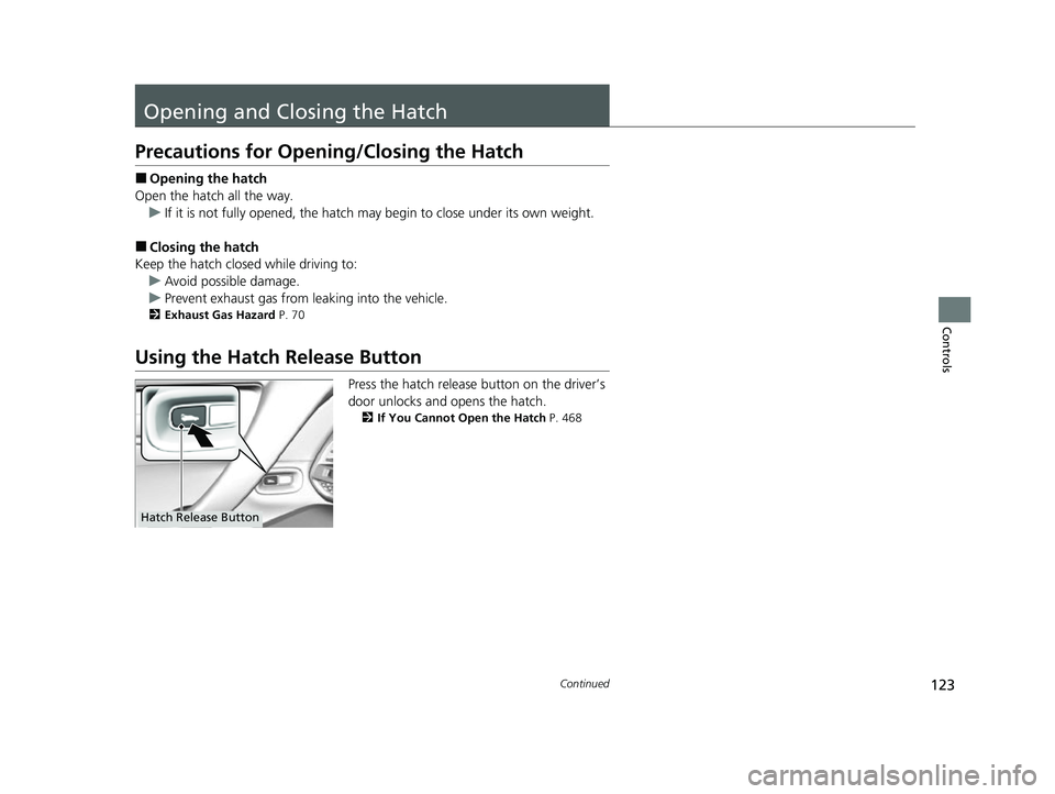 ACURA NSX 2021  Owners Manual 123Continued
Controls
Opening and Closing the Hatch
Precautions for Opening/Closing the Hatch
■Opening the hatch
Open the hatch all the way. u If it is not fully opened, the hatch may begin to close