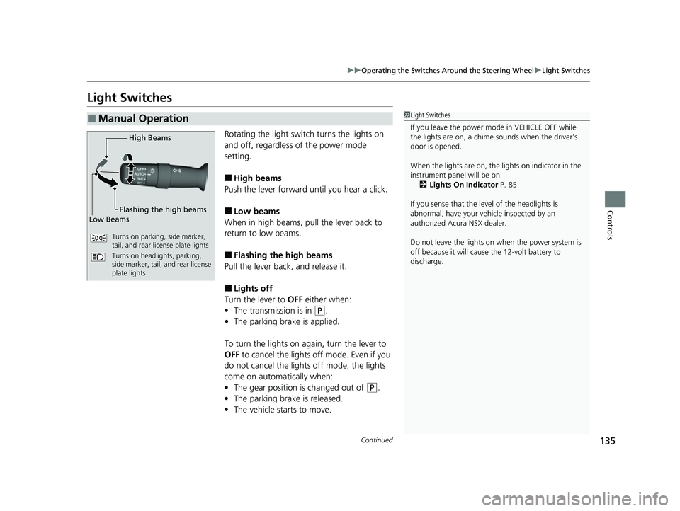 ACURA NSX 2021  Owners Manual 135
uuOperating the Switches Around the Steering Wheel uLight Switches
Continued
Controls
Light Switches
Rotating the light switch turns the lights on 
and off, regardless of the power mode 
setting.
