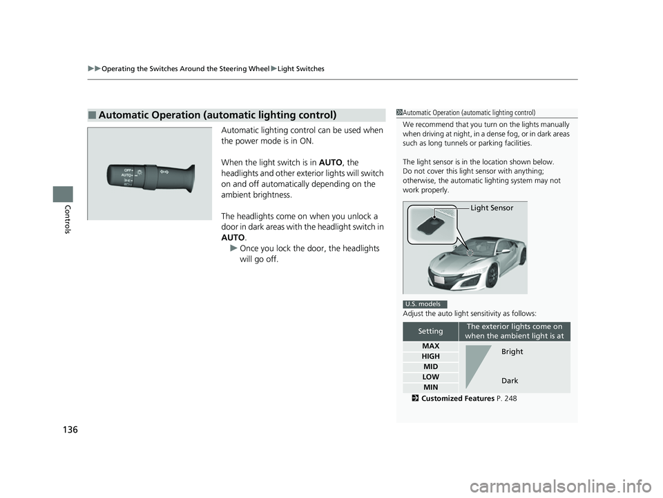 ACURA NSX 2021  Owners Manual uuOperating the Switches Around the Steering Wheel uLight Switches
136
Controls
Automatic lighting control can be used when 
the power mode is in ON.
When the light switch is in  AUTO, the 
headlights