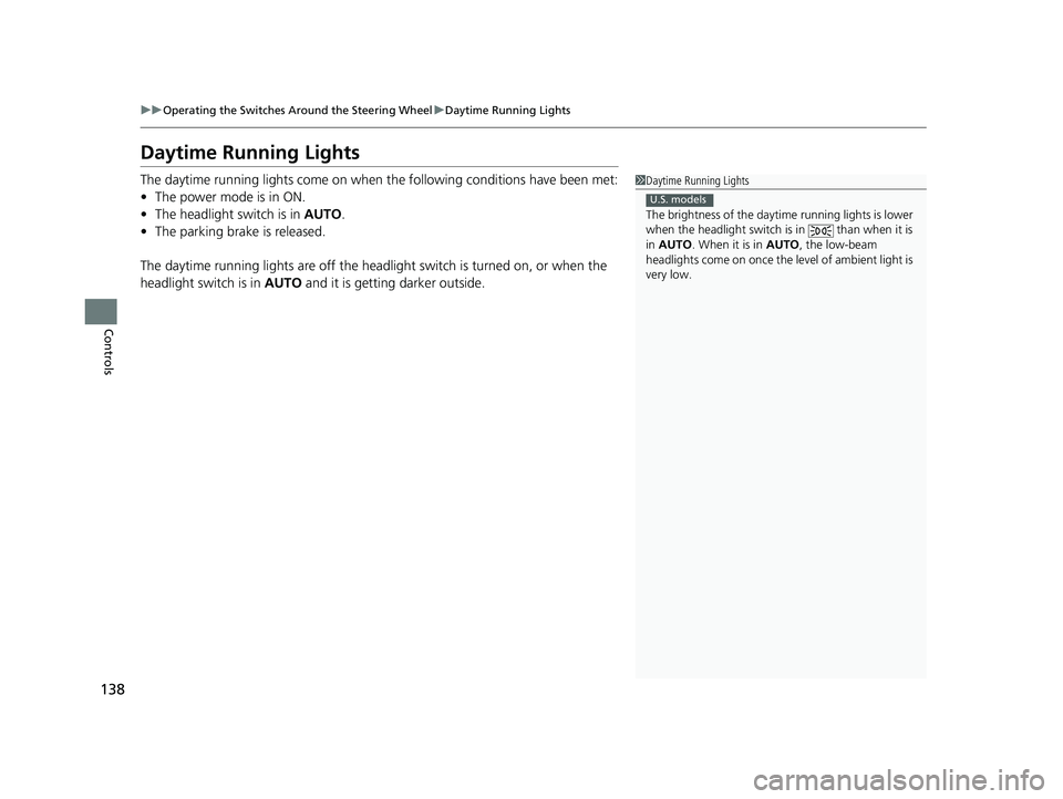 ACURA NSX 2021  Owners Manual 138
uuOperating the Switches Around the Steering Wheel uDaytime Running Lights
Controls
Daytime Running Lights
The daytime running lights come on when the following conditions have been met:
• The p