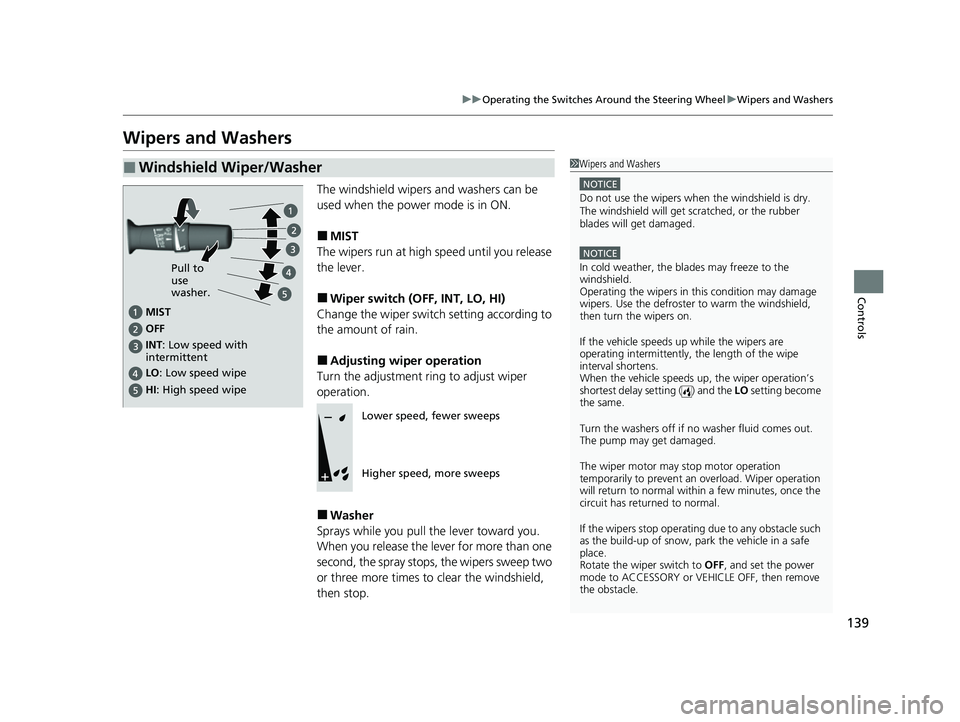 ACURA NSX 2021  Owners Manual 139
uuOperating the Switches Around the Steering Wheel uWipers and Washers
Controls
Wipers and Washers
The windshield wipers and washers can be 
used when the power mode is in ON.
■MIST
The wipers r