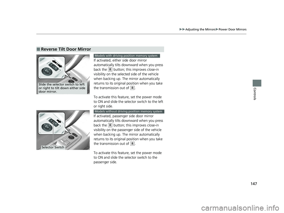 ACURA NSX 2021  Owners Manual 147
uuAdjusting the Mirrors uPower Door Mirrors
Controls
If activated, either side door mirror 
automatically tilts downward when you press 
back the 
(R button; this improves close-in 
visibility on 