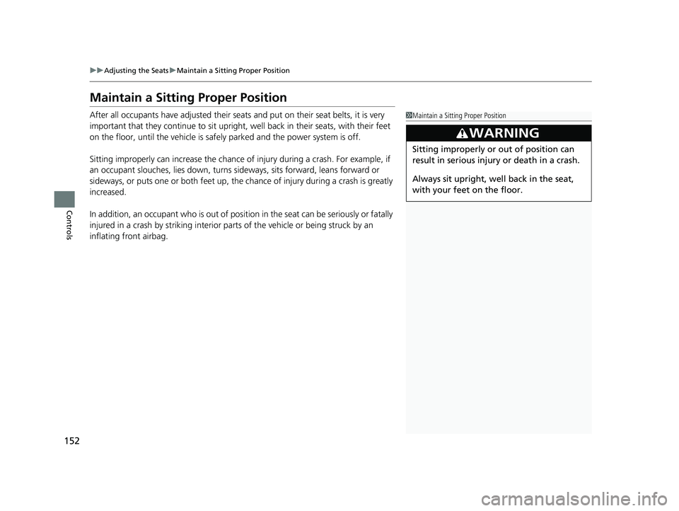 ACURA NSX 2021  Owners Manual 152
uuAdjusting the Seats uMaintain a Sitting Proper Position
Controls
Maintain a Sitti ng Proper Position
After all occupants have adjusted their seat s and put on their seat belts, it is very 
impor