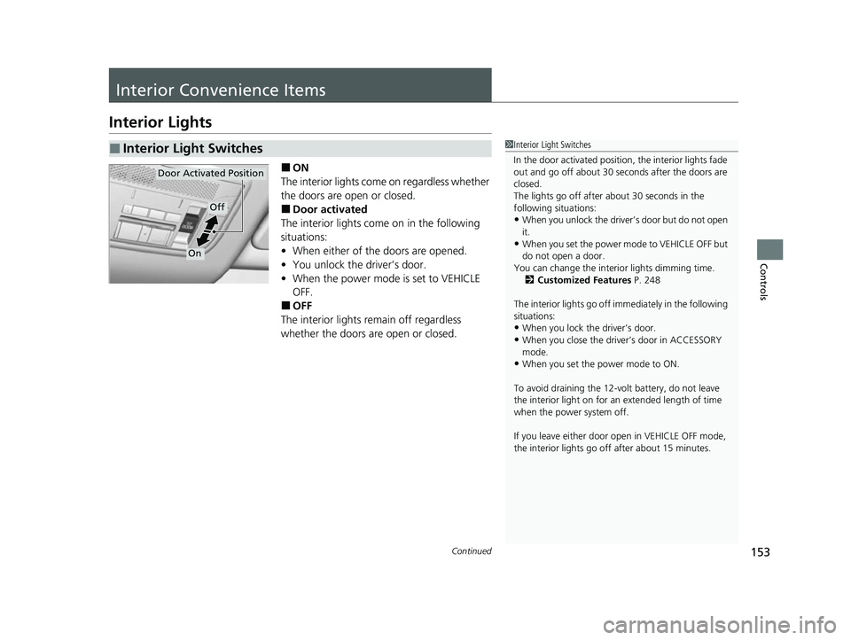 ACURA NSX 2021  Owners Manual 153Continued
Controls
Interior Convenience Items
Interior Lights
■ON
The interior lights come  on regardless whether 
the doors are open or closed.
■Door activated
The interior lights come on in t