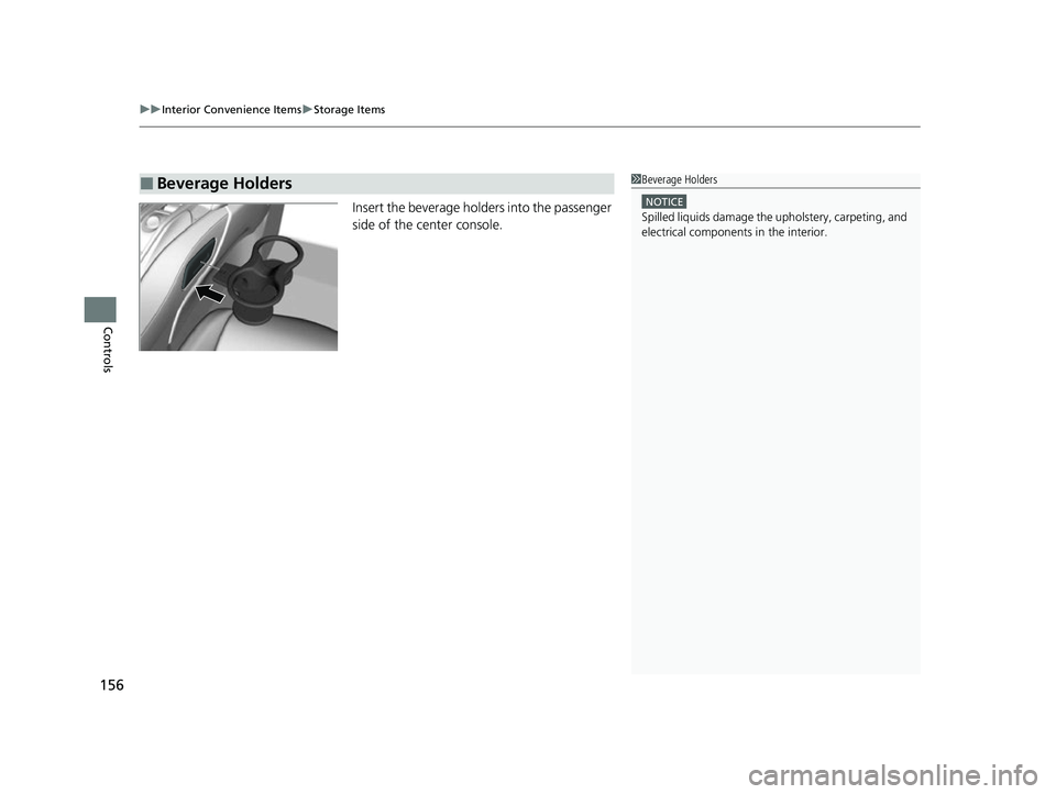 ACURA NSX 2021  Owners Manual uuInterior Convenience Items uStorage Items
156
Controls
Insert the beverage holders into the passenger 
side of the center console.
■Beverage Holders1Beverage Holders
NOTICE
Spilled liquids damage 