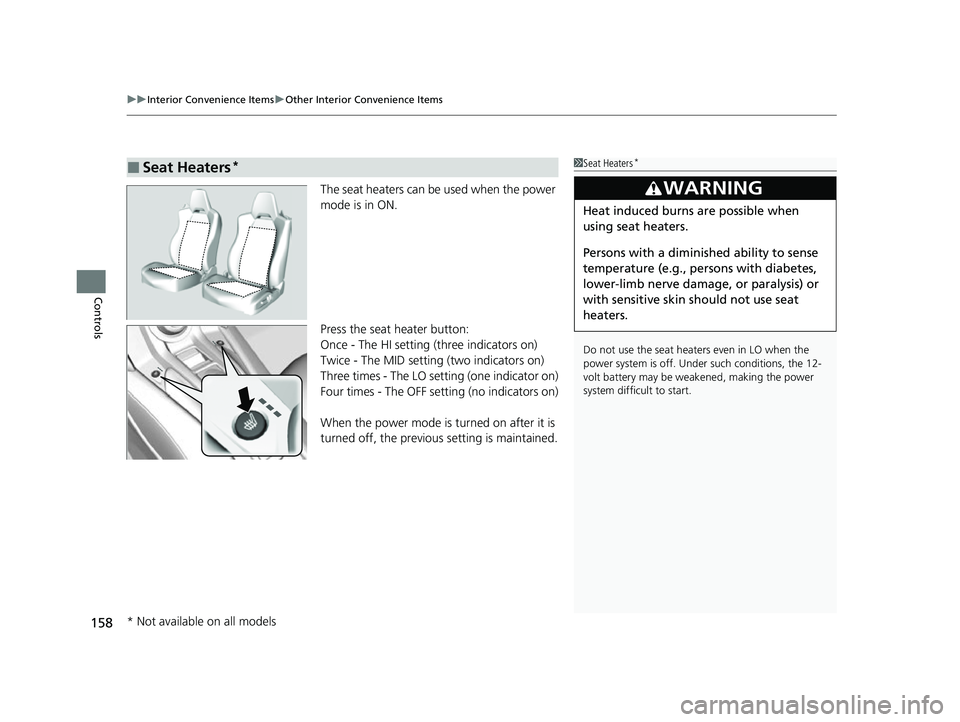 ACURA NSX 2021  Owners Manual uuInterior Convenience Items uOther Interior Convenience Items
158
Controls
The seat heaters can be used when the power 
mode is in ON.
Press the seat heater button:
Once - The HI setting (three indic