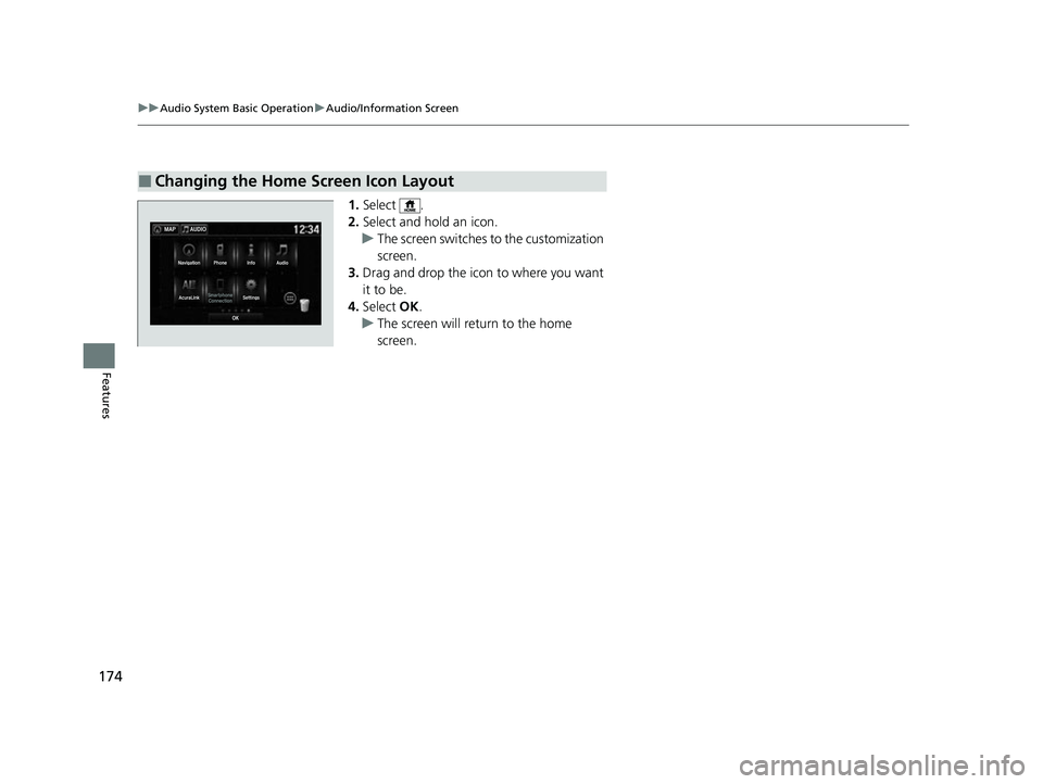 ACURA NSX 2021  Owners Manual 174
uuAudio System Basic Operation uAudio/Information Screen
Features
1. Select .
2. Select and hold an icon.
u The screen switches to the customization 
screen.
3. Drag and drop the icon to where you
