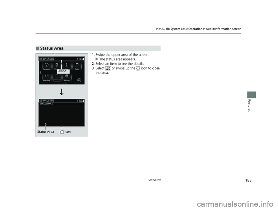 ACURA NSX 2021  Owners Manual 183
uuAudio System Basic Operation uAudio/Information Screen
Continued
Features
1. Swipe the upper area of the screen.
u The status area appears.
2. Select an item to see the details.
3. Select   or s