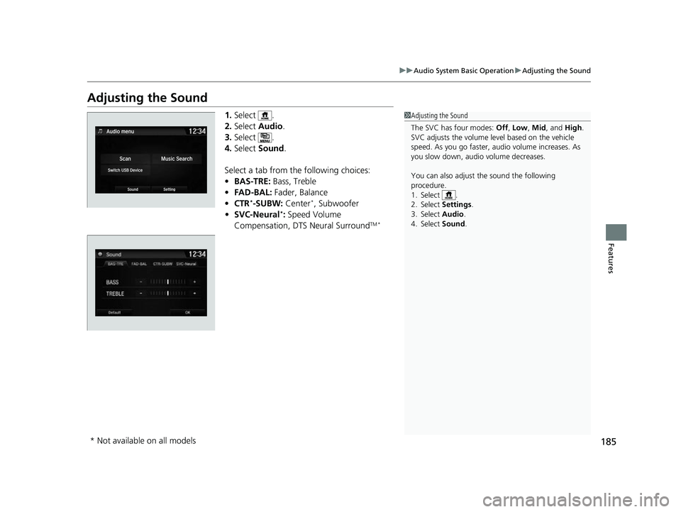 ACURA NSX 2021  Owners Manual 185
uuAudio System Basic Operation uAdjusting the Sound
Features
Adjusting the Sound
1. Select .
2. Select  Audio .
3. Select .
4. Select  Sound .
Select a tab from the following choices:
• BAS-TRE: