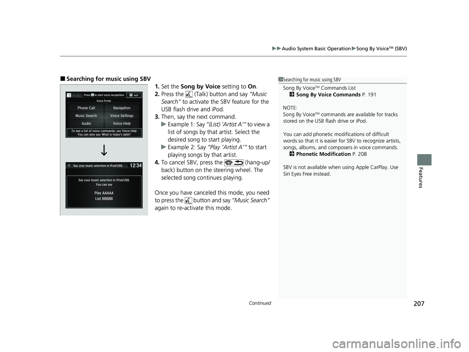 ACURA NSX 2021  Owners Manual Continued207
uuAudio System Basic Operation uSong By VoiceTM (SBV)
Features
■Searching for music using SBV
1.Set the  Song by Voice  setting to On.
2. Press the   (Talk) button and say  “Music 
Se