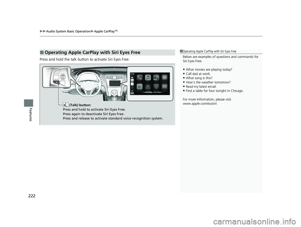 ACURA NSX 2021  Owners Manual uuAudio System Basic Operation uApple CarPlayTM
222
Features
Press and hold the talk button to activate Siri Eyes Free.
■Operating Apple CarPlay with Siri Eyes Free1Operating Apple CarPlay with Siri