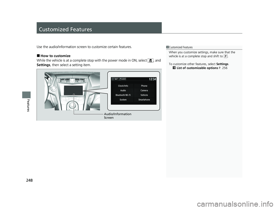 ACURA NSX 2021  Owners Manual 248
Features
Customized Features
Use the audio/information screen to customize certain features.
■How to customize
While the vehicle is at a complete stop wi th the power mode in ON, select  , and 
