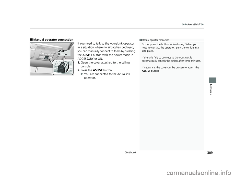 ACURA NSX 2021  Owners Manual Continued309
uuAcuraLink ®*u
Features
■Manual operator connection
If you need to talk to the AcuraLink operator 
in a situation where no airbag has deployed, 
you can manually connect to them by pr