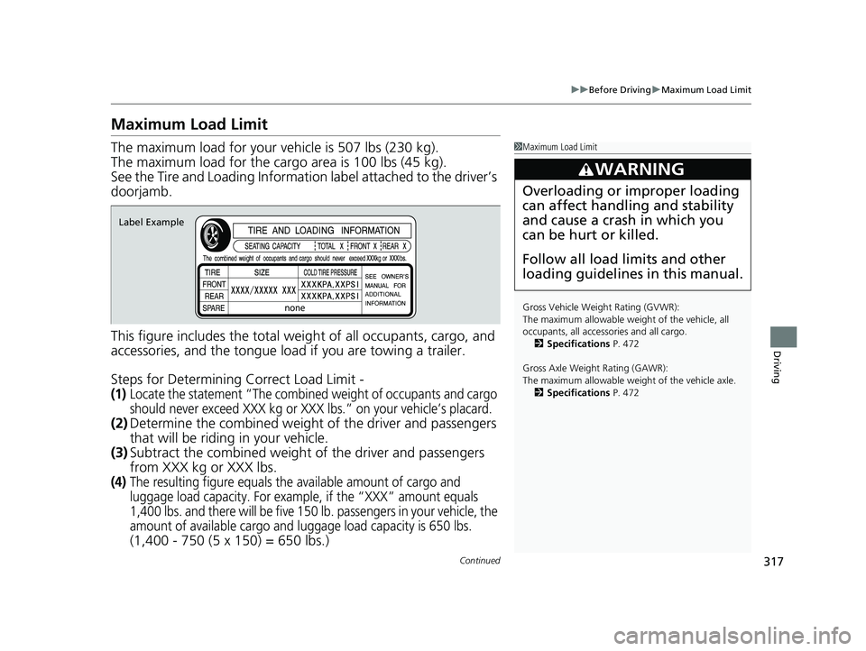 ACURA NSX 2021  Owners Manual 317
uuBefore Driving uMaximum Load Limit
Continued
Driving
Maximum Load Limit
The maximum load for your ve hicle is 507 lbs (230 kg).
The maximum load for the carg o area is 100 lbs (45 kg).
See the T