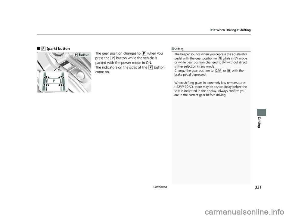 ACURA NSX 2021  Owners Manual Continued331
uuWhen Driving uShifting
Driving
■(P (park) button
The gear position changes to 
(P when you 
press the 
(P button while the vehicle is 
parked with the power mode in ON.
The indicators