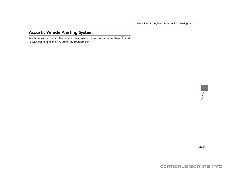 ACURA NSX 2021  Owners Manual 339
uuWhen Driving uAcoustic Vehicle Alerting System
Driving
Acoustic Vehicle Alerting System
Alerts pedestrians when the vehicle tra nsmission is in a position other than (P and 
is traveling at spee