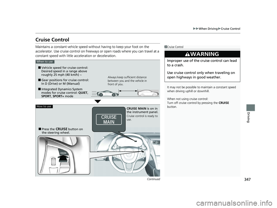 ACURA NSX 2021  Owners Manual 347
uuWhen Driving uCruise Control
Continued
Driving
Cruise Control
Maintains a constant vehicle speed without having to keep your foot on the 
accelerator. Use cruise control on freeways or open road