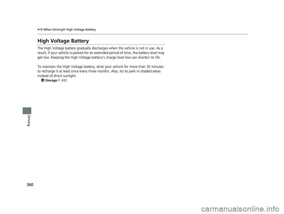 ACURA NSX 2021  Owners Manual 360
uuWhen Driving uHigh Voltage Battery
Driving
High Voltage Battery
The High Voltage battery gradually discharges  when the vehicle is not in use. As a 
result, if your vehicle is parked for an ex t