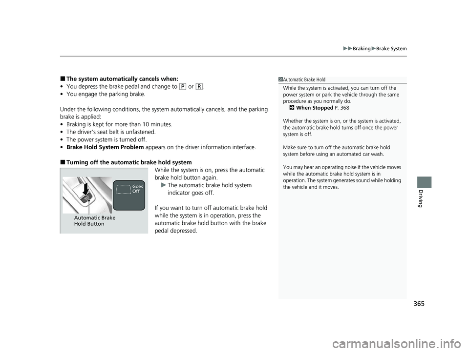 ACURA NSX 2021  Owners Manual 365
uuBraking uBrake System
Driving
■The system automatically cancels when:
• You depress the brake pedal and change to 
(P or (R.
• You engage the parking brake.
Under the following conditions,