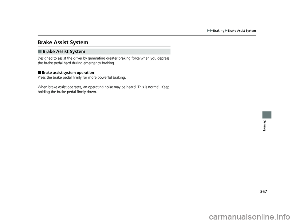 ACURA NSX 2021  Owners Manual 367
uuBraking uBrake Assist System
Driving
Brake Assist System
Designed to assist the driver by generati ng greater braking force when you depress 
the brake pedal hard during emergency braking.
■Br