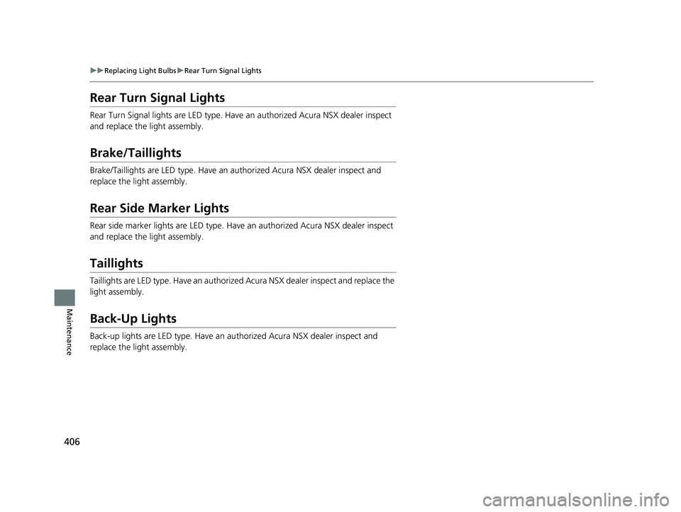 ACURA NSX 2021  Owners Manual 406
uuReplacing Light Bulbs uRear Turn Signal Lights
Maintenance
Rear Turn Signal Lights
Rear Turn Signal lights are LED type. Have an authorized Acur a NSX dealer inspect 
and replace the light assem