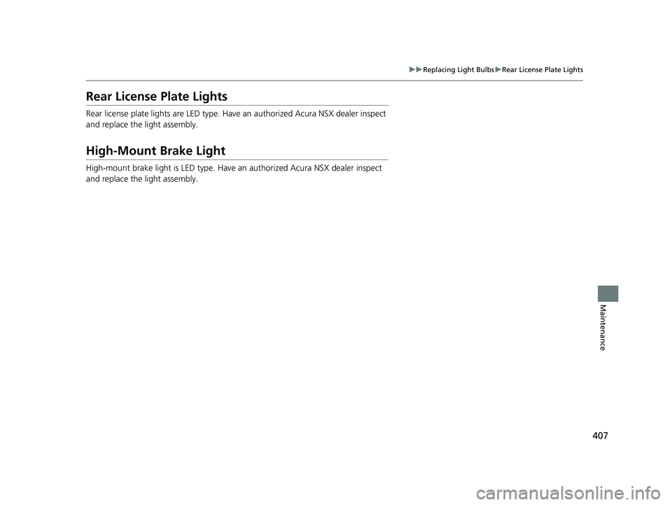 ACURA NSX 2021  Owners Manual 407
uuReplacing Light Bulbs uRear License Plate Lights
Maintenance
Rear License Plate Lights
Rear license plate lights are LED type. Have  an authorized Acura NSX dealer inspect 
and replace the light