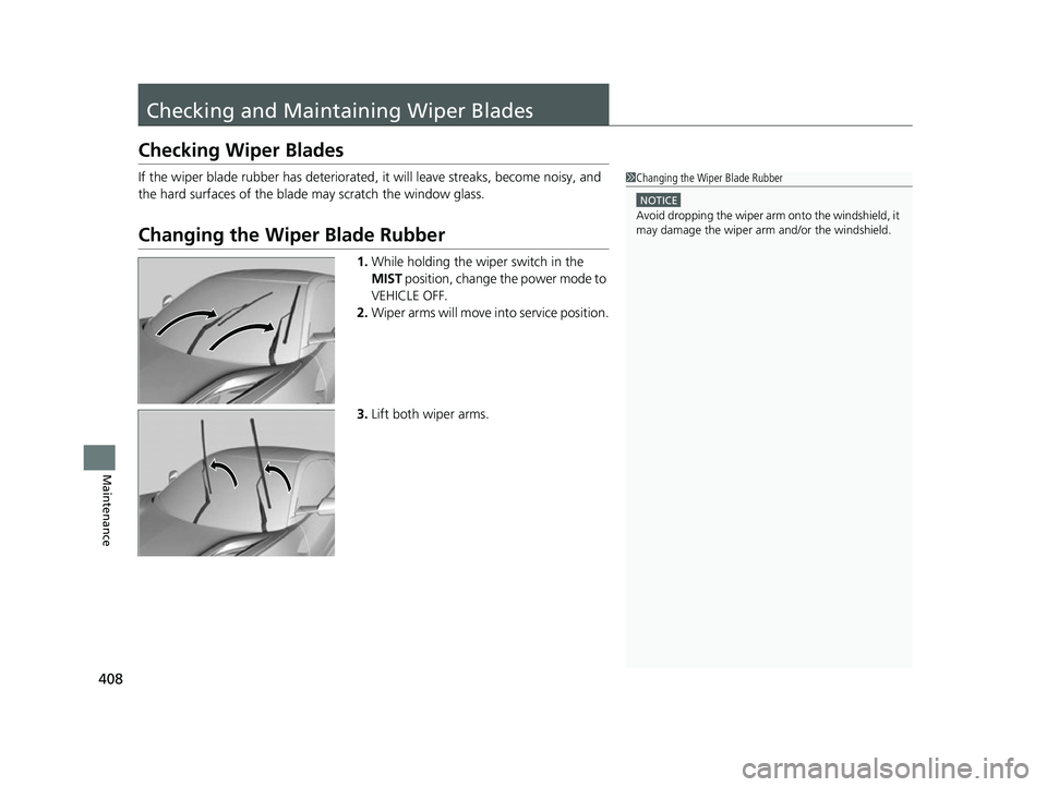 ACURA NSX 2021  Owners Manual 408
Maintenance
Checking and Maintaining Wiper Blades
Checking Wiper Blades
If the wiper blade rubber has deteriorated , it will leave streaks, become noisy, and 
the hard surfaces of the blade may sc