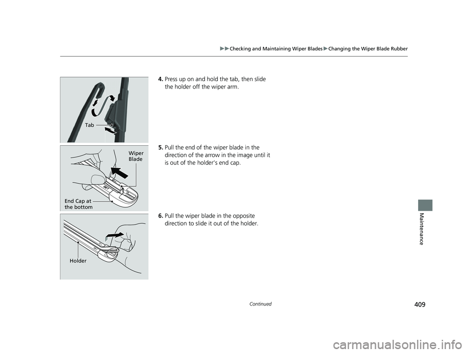 ACURA NSX 2021  Owners Manual 409
uuChecking and Maintaining Wiper Blades uChanging the Wiper Blade Rubber
Continued
Maintenance
4. Press up on and hold the tab, then slide 
the holder off the wiper arm.
5. Pull the end of the wip
