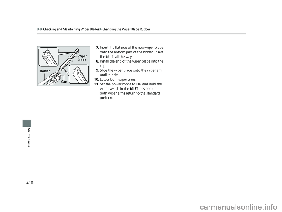 ACURA NSX 2021  Owners Manual 410
uuChecking and Maintaining Wiper Blades uChanging the Wiper Blade Rubber
Maintenance
7. Insert the flat side of the new wiper blade 
onto the bottom part of the holder. Insert 
the blade all the w
