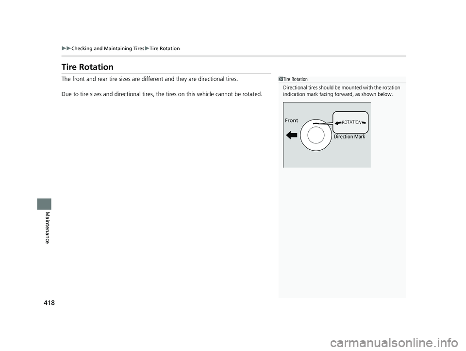 ACURA NSX 2021  Owners Manual 418
uuChecking and Maintaining Tires uTire Rotation
Maintenance
Tire Rotation
The front and rear tire sizes are diffe rent and they are directional tires.
Due to tire sizes and directional tires, the 
