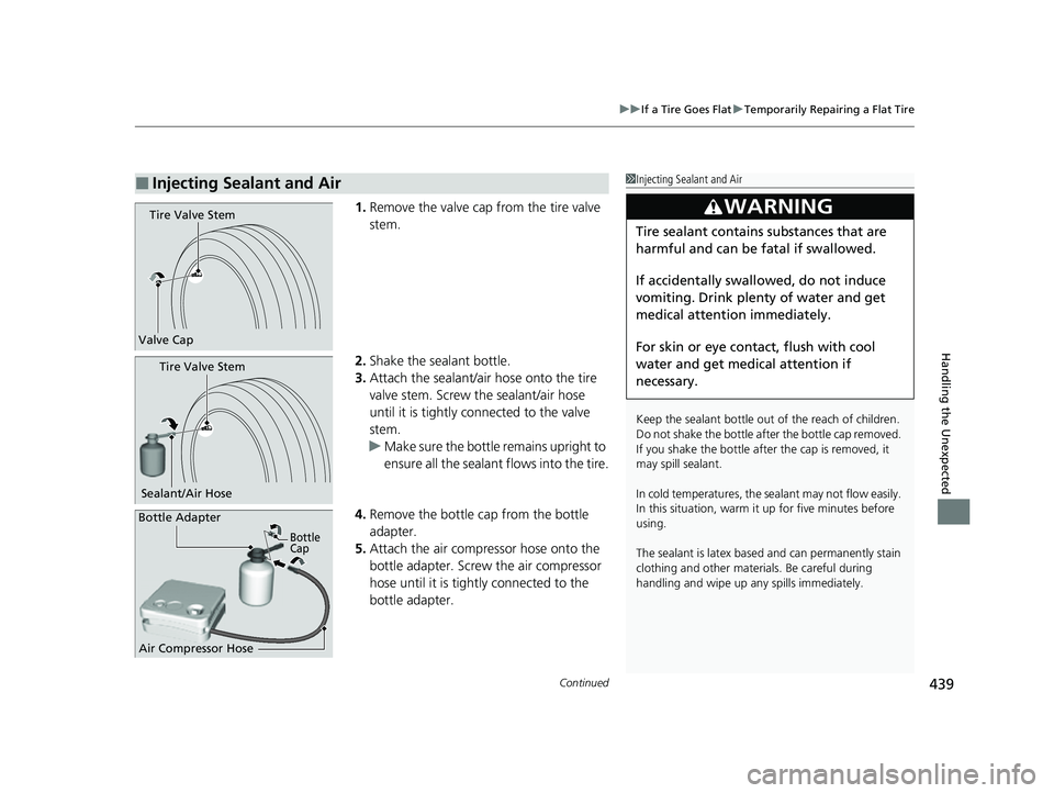 ACURA NSX 2021  Owners Manual Continued439
uuIf a Tire Goes Flat uTemporarily Repairing a Flat Tire
Handling the Unexpected
1. Remove the valve cap from the tire valve 
stem.
2. Shake the sealant bottle.
3. Attach the sealant/air 