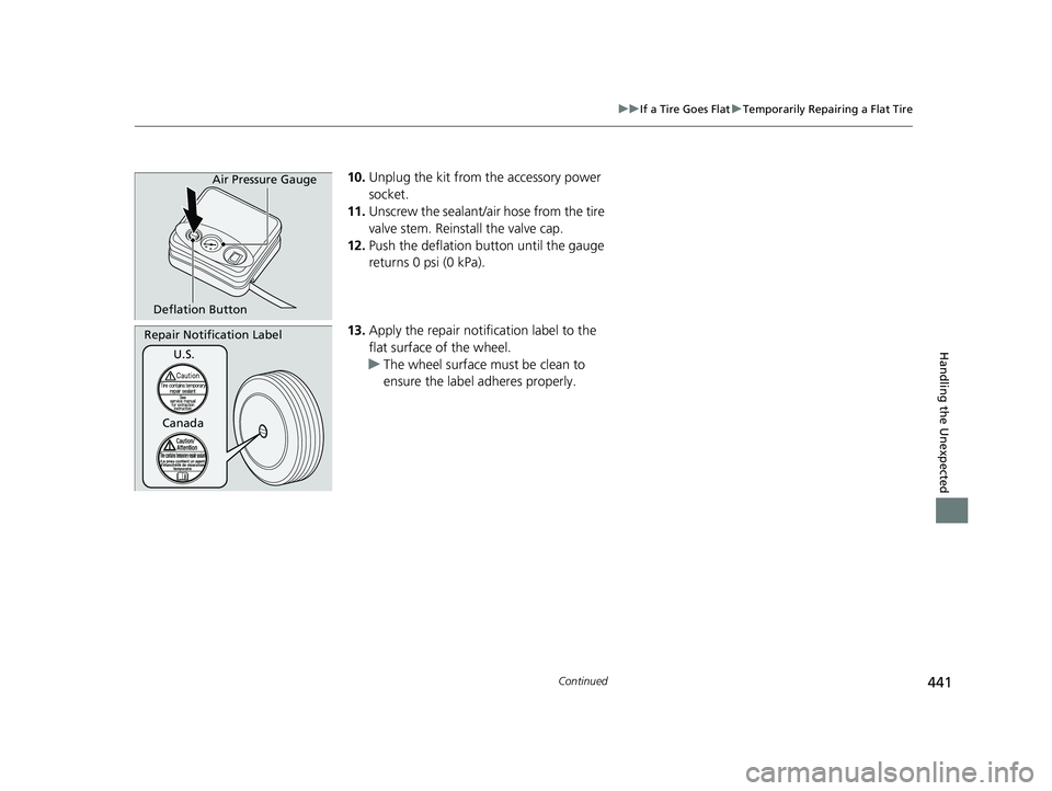 ACURA NSX 2021  Owners Manual 441
uuIf a Tire Goes Flat uTemporarily Repairing a Flat Tire
Continued
Handling the Unexpected
10. Unplug the kit from the accessory power 
socket.
11. Unscrew the sealant/ai r hose from the tire 
val