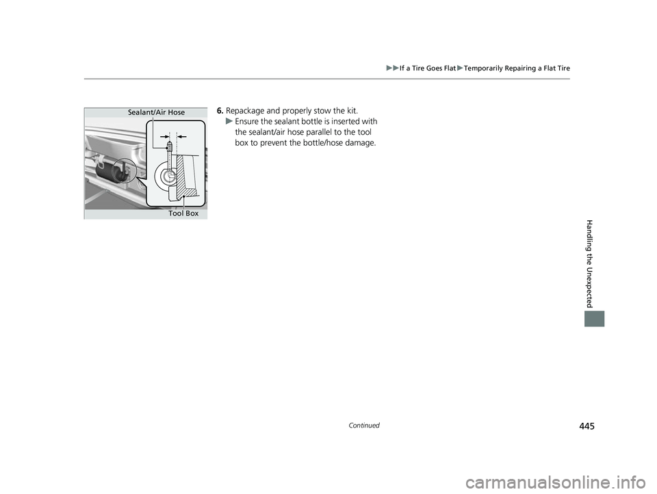 ACURA NSX 2021  Owners Manual 445
uuIf a Tire Goes Flat uTemporarily Repairing a Flat Tire
Continued
Handling the Unexpected
6. Repackage and properly stow the kit.
u Ensure the sealant bottl e is inserted with 
the sealant/air ho