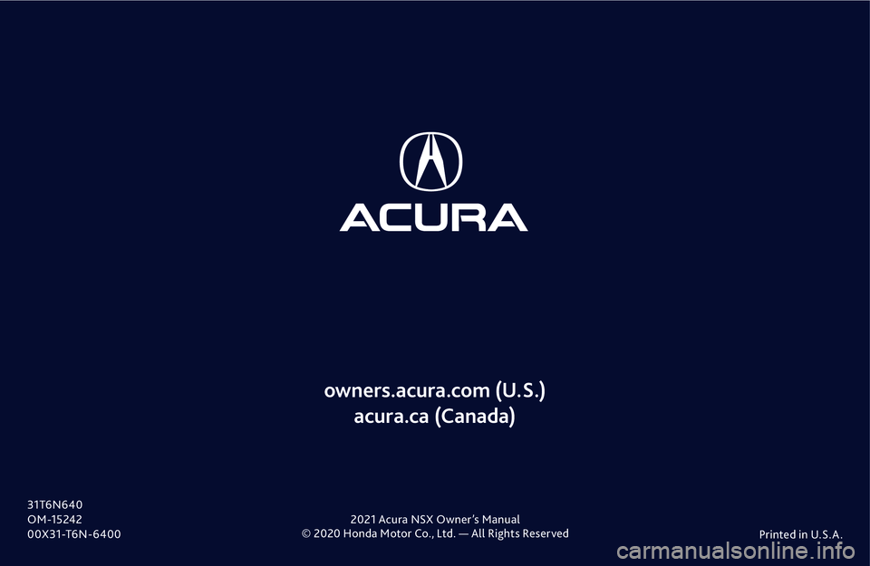 ACURA NSX 2021  Owners Manual © 2020 Honda Motor Co., Ltd. — All Rights ReservedPrinted in U.S.A .
owners.acura.com (U.S.) 
acura.ca (Canada)
31T6N640O M -1524200X31-T6N-64002021 Acura NSX Owner’s Manual 